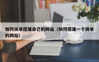 任丘如何简单搭建自己的网站（如何搭建一个简单的网站）