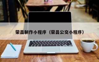 任丘荣昌制作小程序（荣昌公交小程序）