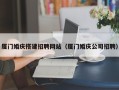 任丘厦门婚庆搭建招聘网站（厦门婚庆公司招聘）