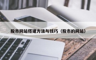 任丘股市网站搭建方法与技巧（股市的网站）