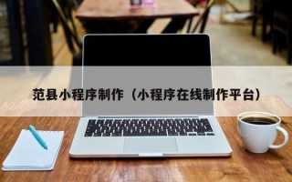 任丘范县小程序制作（小程序在线制作平台）