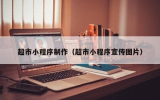 任丘超市小程序制作（超市小程序宣传图片）
